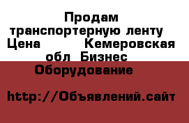 Продам транспортерную ленту › Цена ­ 500 - Кемеровская обл. Бизнес » Оборудование   